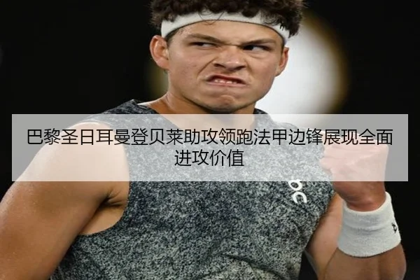 巴黎圣日耳曼登贝莱助攻领跑法甲边锋展现全面进攻价值
