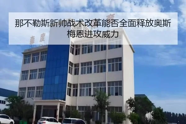 那不勒斯新帅战术改革能否全面释放奥斯梅恩进攻威力