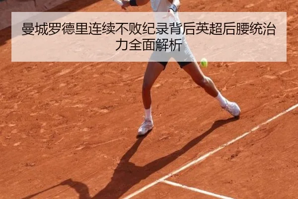 曼城罗德里连续不败纪录背后英超后腰统治力全面解析