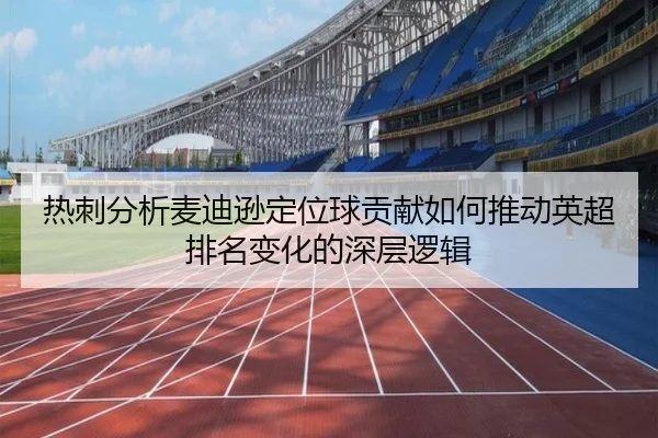 热刺分析麦迪逊定位球贡献如何推动英超排名变化的深层逻辑