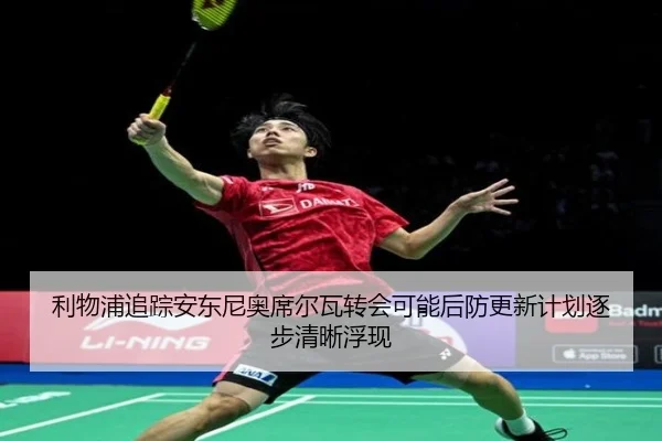 利物浦追踪安东尼奥席尔瓦转会可能后防更新计划逐步清晰浮现