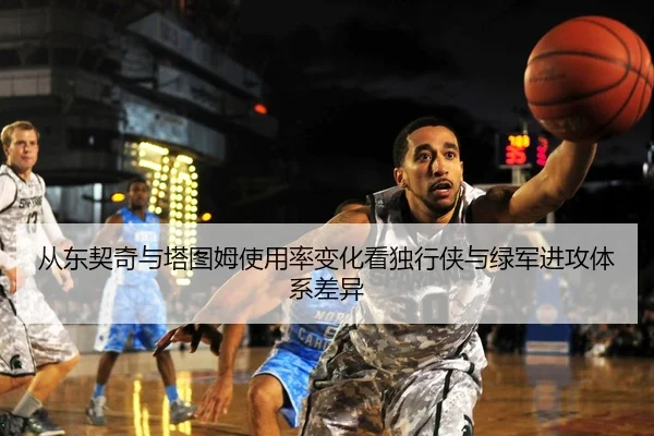 从东契奇与塔图姆使用率变化看独行侠与绿军进攻体系差异